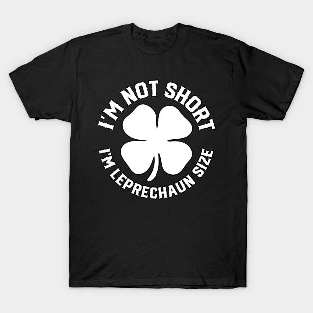 I'm not Short I'm Leprechaun Size - st Patrick's day T-Shirt by Meow_My_Cat